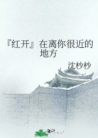 『红开』在离你很近的地方