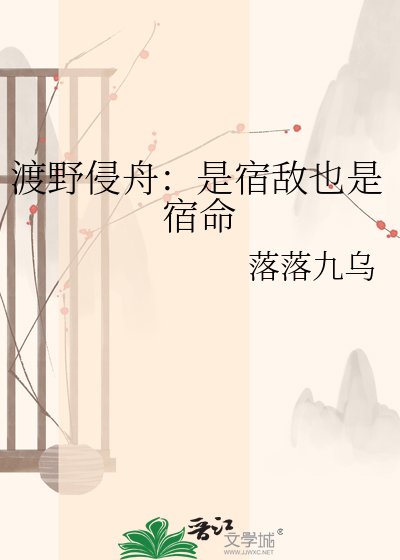 渡噎侵舟:是宿敵也是宿命