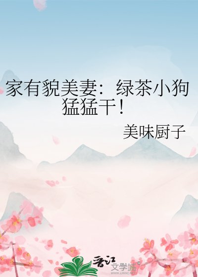 家有貌美妻:绿茶小狗猛猛干!